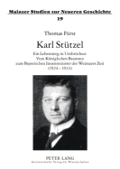 Karl Stuetzel: Ein Lebensweg in Umbruechen: Vom Koeniglichen Beamten Zum Bayerischen Innenminister Der Weimarer Zeit (1924-1933)