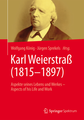 Karl Weierstra? (1815-1897): Aspekte Seines Lebens Und Werkes - Aspects of His Life and Work - Knig, Wolfgang (Editor), and Sprekels, J?rgen (Editor), and Archibald, Tom (Contributions by)