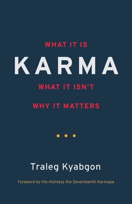 Karma: What It Is, What It Isn't, Why It Matters - Kyabgon, Traleg