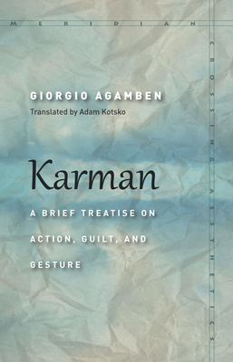 Karman: A Brief Treatise on Action, Guilt, and Gesture - Agamben, Giorgio, and Kotsko, Adam (Translated by)