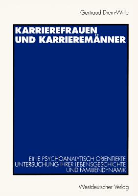 Karrierefrauen Und Karrieremanner: Eine Psychoanalytisch Orientierte Untersuchung Ihrer Lebensgeschichte Und Familiendynamik - Diem-Wille, Gertraud