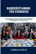 Karriereplanung fr Studenten: Ein umfassender Leitfaden zu wesentlichen Fhigkeiten fr die Berufsfindung und -entwicklung fr junge Erwachsene im digitalen Zeitalter