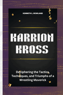 Karrion Kross: Deciphering the Tactics, Techniques, and Triumphs of a Wrestling Maverick