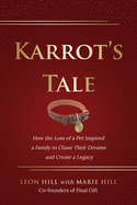 Karrot's Tale: How the Loss of a Pet Inspired a Family to Chase Their Dreams and Create a Legacy