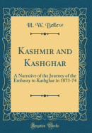 Kashmir and Kashghar: A Narrative of the Journey of the Embassy to Kashghar in 1873-74 (Classic Reprint)