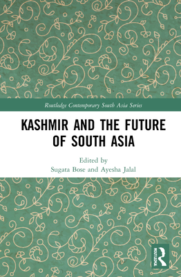 Kashmir and the Future of South Asia - Bose, Sugata (Editor), and Jalal, Ayesha (Editor)