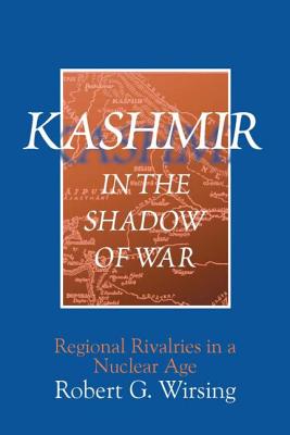 Kashmir in the Shadow of War: Regional Rivalries in a Nuclear Age - Wirsing, Robert G