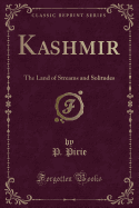Kashmir: The Land of Streams and Solitudes (Classic Reprint)