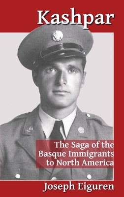 Kashpar: The Saga of the Basque Immigrants to North America - Eiguren, Joseph