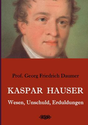 Kaspar Hauser - Wesen, Unschuld, Erduldungen - Daumer, Georg Friedrich