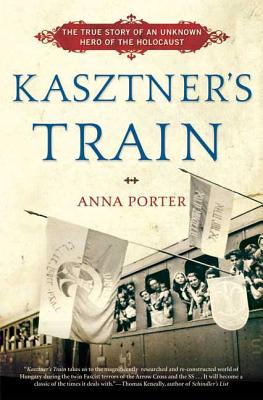 Kasztner's Train: The True Story of an Unknown Hero of the Holocaust - Porter, Anna