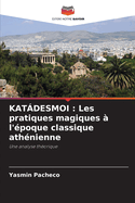 Katdesmoi: Les pratiques magiques ? l'?poque classique ath?nienne