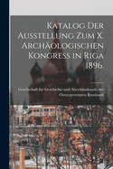 Katalog der Ausstellung zum X. archologischen Kongress in Riga 1896.