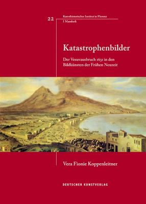 Katastrophenbilder: Der Vesuvausbruch 1631 in den Bildkunsten der Fruhen Neuzeit - Koppenleitner, Vera Fionie