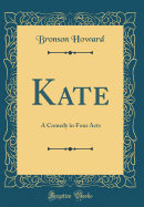 Kate: A Comedy in Four Acts (Classic Reprint)