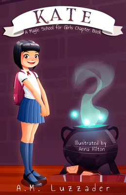 Kate: A Magic School for Girls Chapter Book - Luzzader, A M