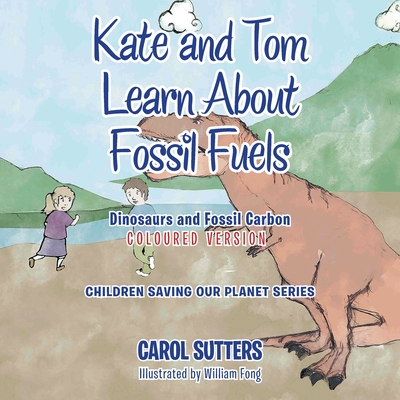 Kate and Tom Learn About Fossil Fuels: Dinosaurs and Fossil Carbon (Coloured Version) - Sutters, Carol