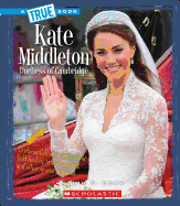 Kate Middleton: Duchess of Cambridge (a True Book: Biographies)