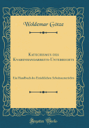 Katechismus Des Knabenhandarbeits-Unterrichts: Ein Handbuch Des Erziehlichen Arbeitsunterrichts (Classic Reprint)