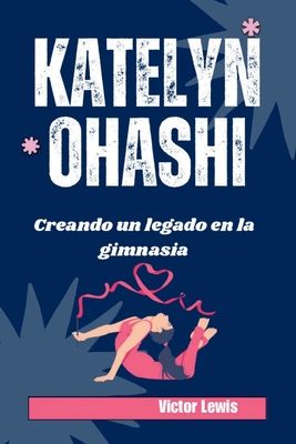 Katelyn Ohashi: Creando un legado en la gimnasia - Lewis, V?ctor