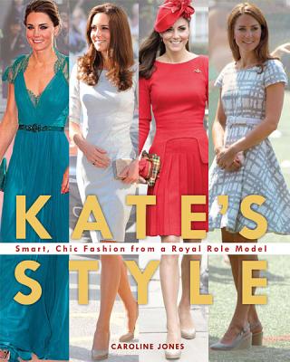 Kate's Style: Smart, Chic Fashion from a Royal Role Model - Jones, Caroline