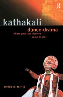 Kathakali Dance-Drama: Where Gods and Demons Come to Play - Zarrilli, Phillip