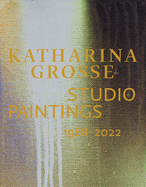 Katharina Grosse Studio Paintings 1988-2022 (Bilingual edition): Returns, Revisions, Inventions