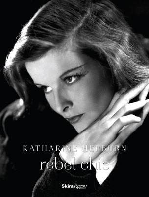 Katherine Hepburn: Rebel Chic - Druesedow, Jean, and Yohannon, Kohle