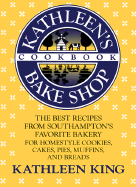 Kathleen's Bake Shop Cookbook: The Best Recipes from Southhampton's Favorite Bakery for Homestyle Cookies, Cakes, Pies, Muffins, and Breads