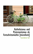 Katholizismus Und Protestantismus ALS Fortschrittsmachte [Microform]