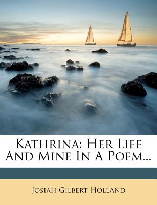 Kathrina: Her Life and Mine in a Poem - Holland, J. G.