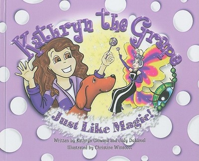 Kathryn the Grape: Just Like Magic! - Cloward, Kathryn, and Duhamel, Jody