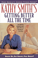 Kathy Smith's Getting Better All the Time: Shape Up, Eat Smart, Feel Great! - Smith, Kathy