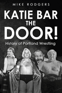Katie Bar the Door!: History of Portland Wrestling