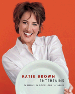 Katie Brown Entertains: 16 Menus 16 Occasions 16 Tables