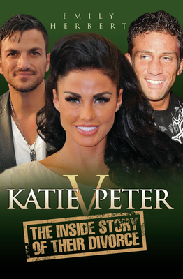 Katie V. Peter: The Inside Story of Their Divorce - Herbert, Emily