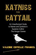 Katniss the Cattail: An Unauthorized Guide to Names and Symbols in Suzanne Collins' the Hunger Games