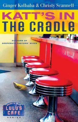 Katt's in the Cradle: A Secrets from Lulu's Cafe Novel - Kolbaba, Ginger, and Scannell, Christy