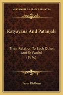 Katyayana And Patanjali: Their Relation To Each Other, And To Panini (1876)