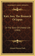 Katz Awa, the Bismarck of Japan: Or the Story of a Noble Life (1904)