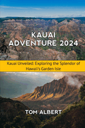 Kauai Adventure 2024: Kauai Unveiled: Exploring the Splendor of Hawaii's Garden Isle