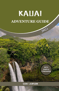 Kauai Adventure Guide: Discover Hidden Gems of Hawaii's Garden Isle, Explore Best Trails, Lush Jungles, Waterfalls, Beaches and Natural Wonders.