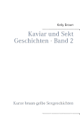 Kaviar und Sekt Geschichten - Band 2: Kurze braun-gelbe Sexgeschichten