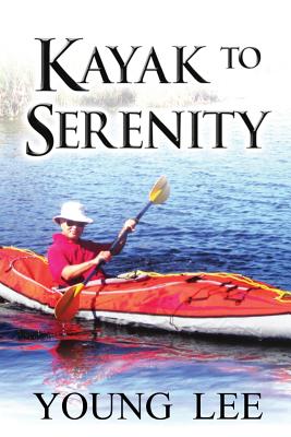 Kayak to Serenity: Memoirs of a Jet-Age Immigrant - Lee, Young