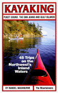 Kayaking Puget Sound, the San Juans, and Gulf Islands: 45 Trips on the Northwest's Inland Waters - Washburne, Randel
