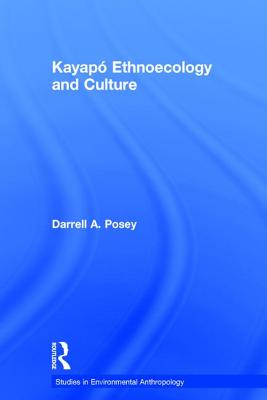 Kayap Ethnoecology and Culture - Posey, Darrell a, and Plenderleith, Kristina (Editor)