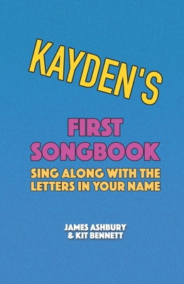 Kayden's First Songbook: Sing Along with the Letters in Your Name - Bennett, Kit, and Ashbury, James