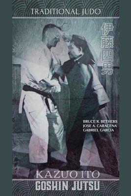 Kazuo Ito Goshin Jutsu - Traditional Judo (English) - Caracena, Jose, and Bethers, Bruce R
