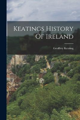 Keatings History Of Ireland - Keating, Geoffrey