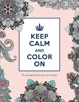 Keep Calm and Color On: The Coloring Book for Your Inner Creative - 